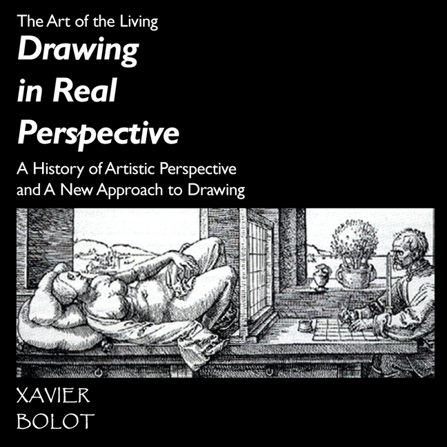 Drawing in Real Perspective: A History of artistic perspective and a new approach to drawing