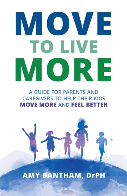 Move to Live More: A Guide for Parents and Caregivers to Help Their Kids Move More and Feel Better