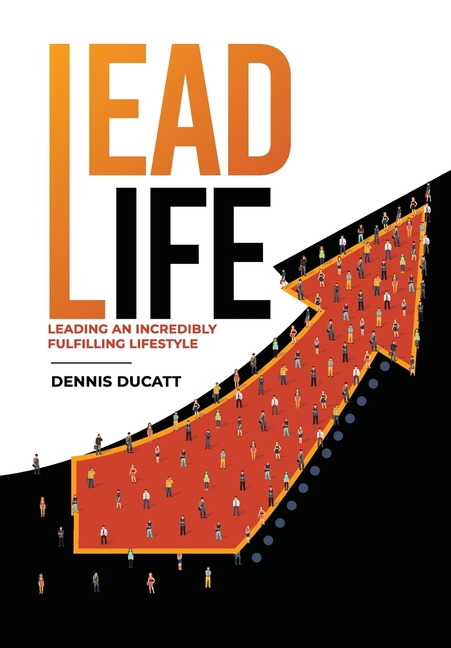 Lead Life: Leading an Incredibly Fulfilling Lifestyle