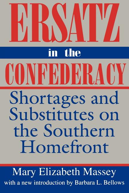 Ersatz in the Confederacy: Shortages and Substitutes on the Southern Homefront