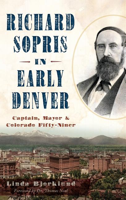 Richard Sopris in Early Denver: Captain, Mayor & Colorado Fifty-Niner