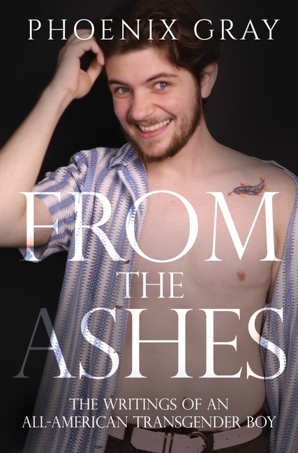 From The Ashes: The Writings of an All-American Transgender Boy