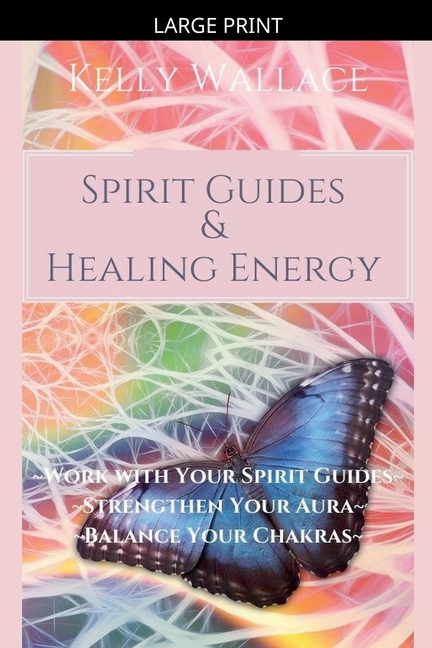 Spirit Guides and Healing Energy - Learn How to: Work with Your Spirit Guides, Strengthen Your Aura, Balance Your Chakras