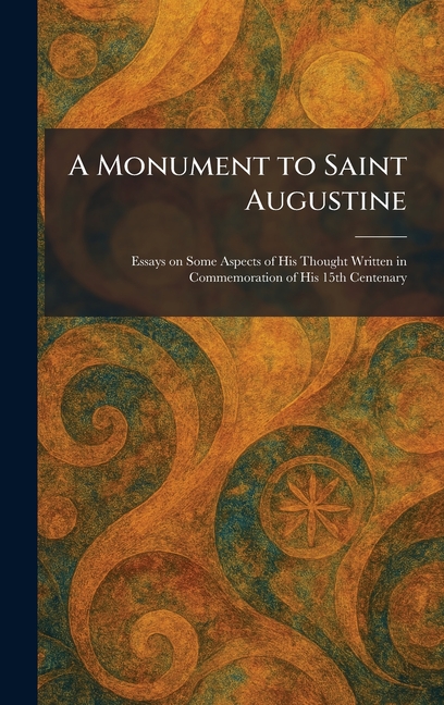 A Monument to Saint Augustine: Essays on Some Aspects of His Thought Written in Commemoration of His 15th Centenary