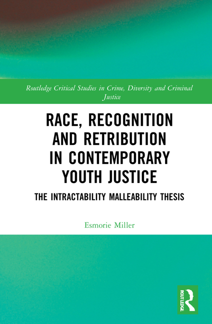 Race, Recognition and Retribution in Contemporary Youth Justice: The Intractability Malleability Thesis