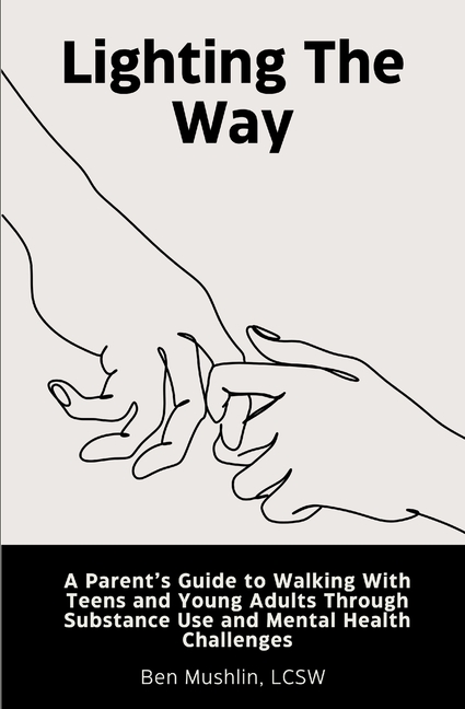 Lighting the Way: A Parent's Guide to Walking With Teens and Young Adults Through Substance Use and Mental Health Challenges