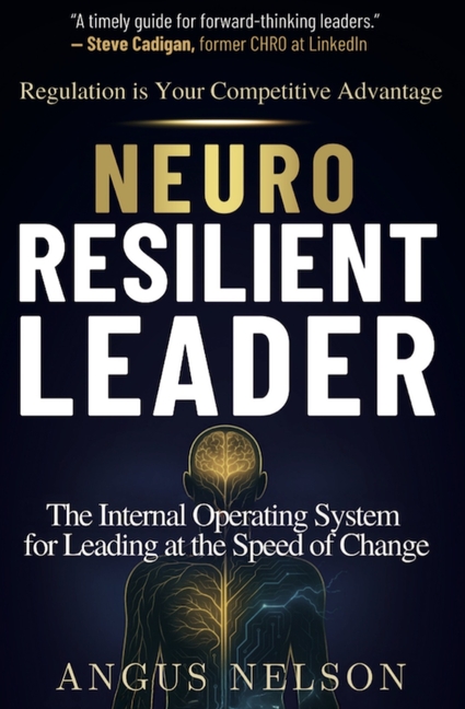 Neuro Resilient Leader: The Internal Operating System for Leading at the Speed of Change