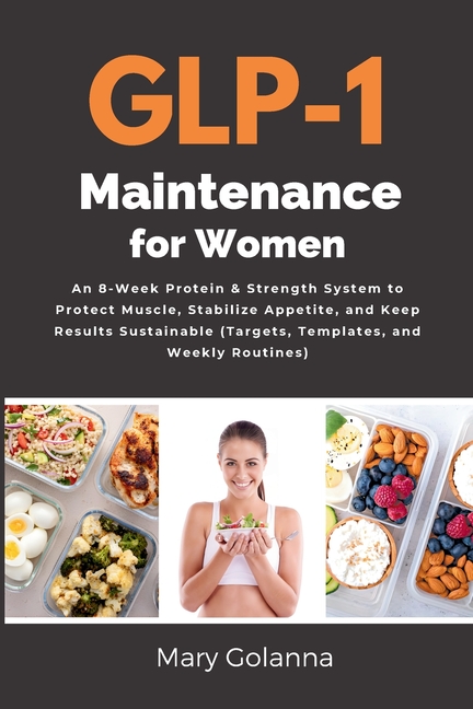 GLP-1 Maintenance for Women: An 8-Week Protein & Strength System to Protect Muscle, Stabilize Appetite, and Keep Results Sustainable (Targets, Templat
