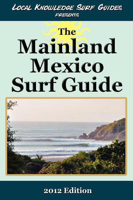 Local Knowledge Surf Guides Presents The Mainland Mexico Surf Guide
