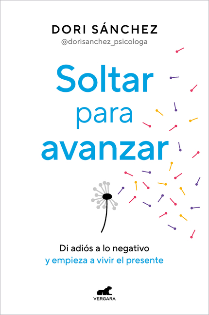 Soltar Para Avanzar: Di Adiã3s a Lo Negativo Y Empieza a Vivir El Presente / Let Go to Move Forward