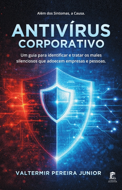 Antivírus Corporativo: Um guia para identificar e tratar os males silenciosos que adoecem empresas e pessoas
