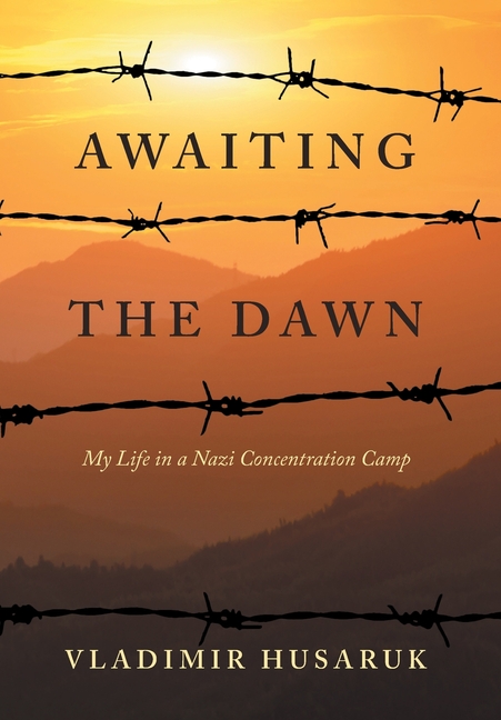 Awaiting The Dawn: My Life in a Nazi Concentration Camp