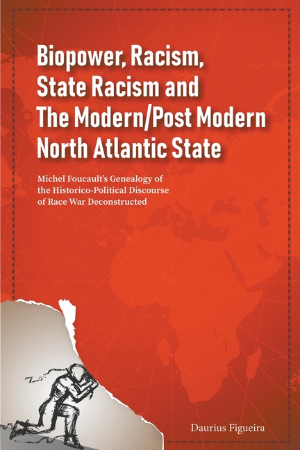 Biopower, Racism, State Racism and The Modern/Post Modern North Atlantic State: Michel Foucault's Genealogy of the Historico-Political Discourse of Ra