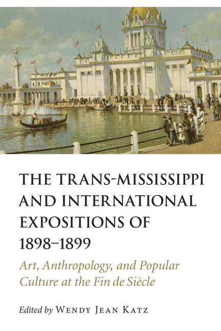 The Trans-Mississippi and International Expositions of 1898-1899: Art, Anthropology, and Popular Culture at the Fin de Siècle