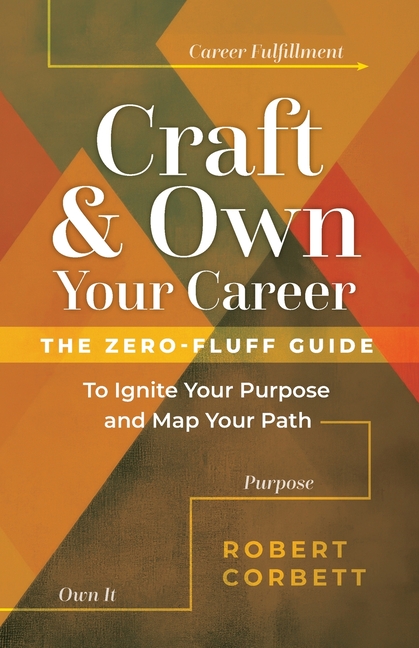 Craft and Own Your Career: The Zero-Fluff Guide to Ignite Your Purpose and Map Your Path