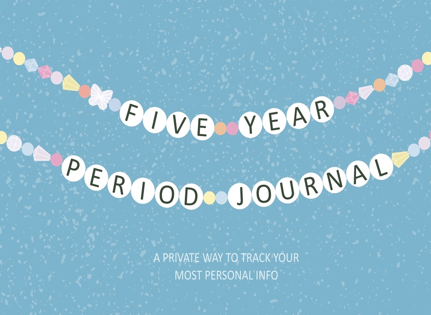 Five Year Period Journal: A Private Way to Track Your Most Personal Info