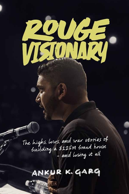 Rogue Visionary: The Highs, Lows, and War Stories of Building a $125M Brand House-and Losing It All