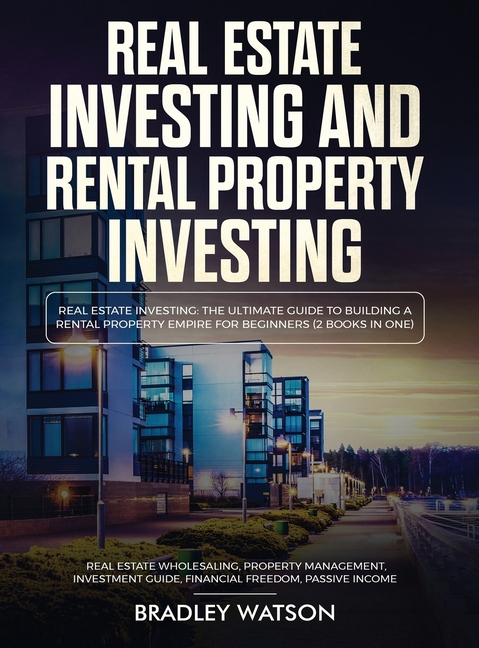 Real Estate Investing The Ultimate Guide to Building a Rental Property Empire for Beginners (2 Books in One) Real Estate Wholesaling, Property Managem