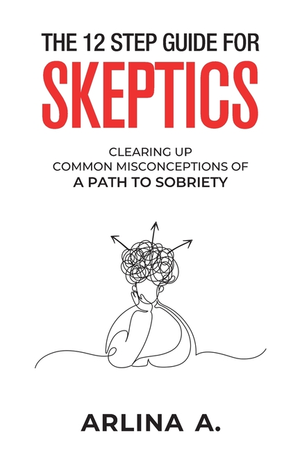 The 12 Step Guide For Skeptics: Clearing Up Common Misconceptions To A Path Of Sobriety