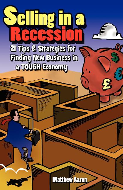 Selling in a Recession: 21 Tips and Strategies for Finding New Business in a Tough Economy, or Sales Prospecting Secrets, Sales Motivation, Negotiatin