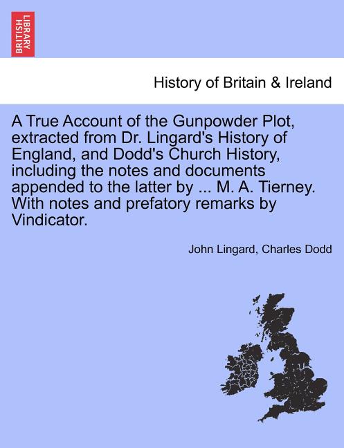 A True Account of the Gunpowder Plot, Extracted from Dr. Lingard's History of England, and Dodd's Church History, Including the Notes and Documents Ap