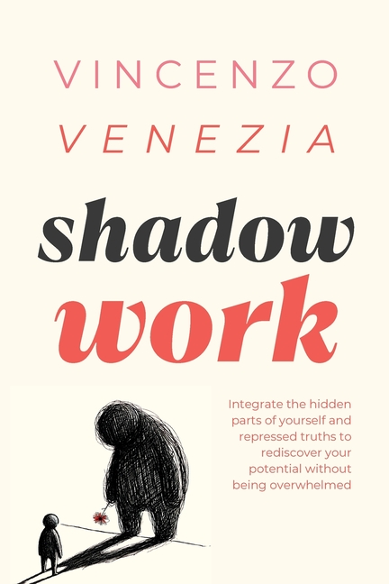 Shadow Work: Integrate the hidden parts of yourself and repressed truths to rediscover your potential without being overwhelmed
