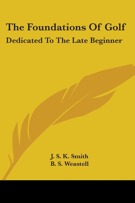 The Foundations Of Golf: Dedicated To The Late Beginner