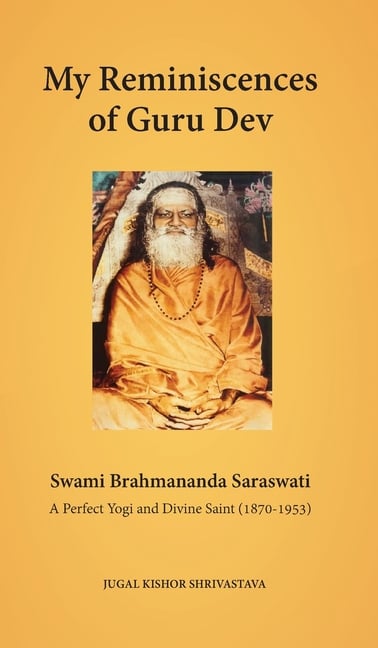 My Reminiscences of Guru Dev, Swami Brahmananda Saraswati: A Perfect Yogi and Divine Saint (1870-1953)