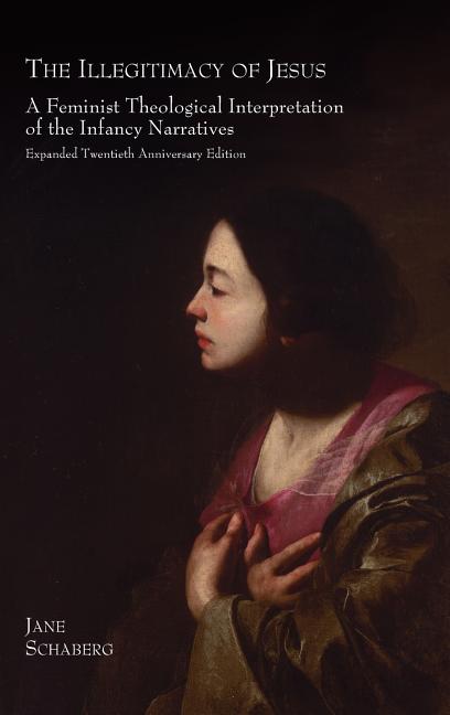 The Illegitimacy of Jesus: A Feminist Theological Interpretation of the Infancy Narratives, Expanded Twentieth Anniversary Edition