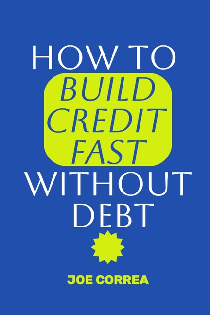 How to Build Credit Fast Without Debt: Step-by-Step Guide to Boost Your Credit Score Fast Using Rent, Utilities, and Secured Cards-No Loans, No Intere