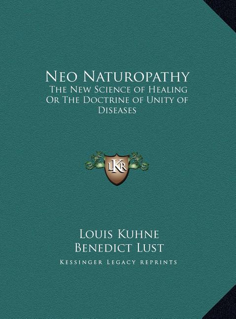 Neo Naturopathy: The New Science of Healing Or The Doctrine of Unity of Diseases