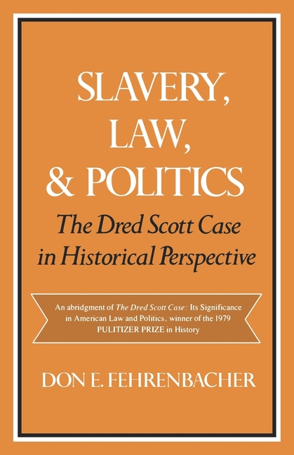Slavery, Law, and Politics: The Dred Scott Case in Historical Perspective