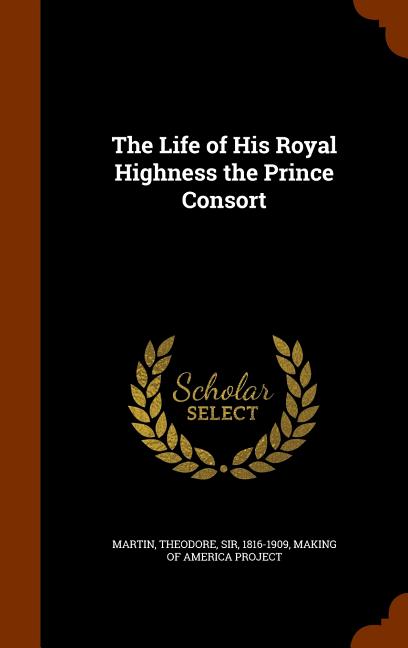 The Life of His Royal Highness the Prince Consort