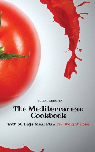 The Mediterranean Cookbook: with 30 Days Meal Plan For Weight Loss