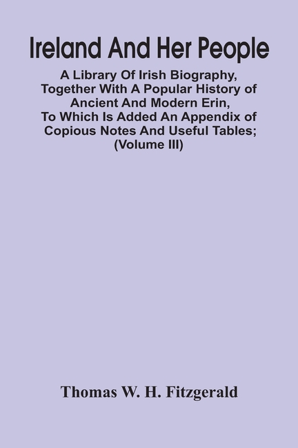 Ireland And Her People; A Library Of Irish Biography, Together With A Popular History Of Ancient And Modern Erin, To Which Is Added An Appendix Of Cop
