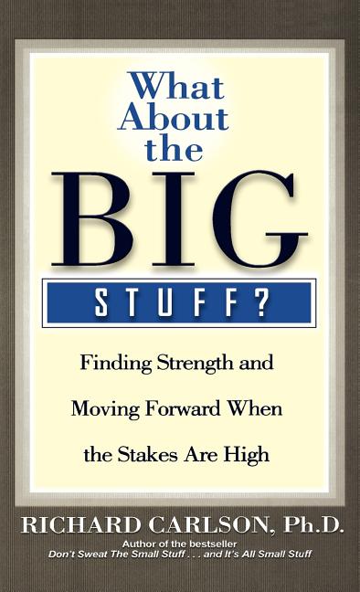 What about the Big Stuff?: Finding Strength and Moving Forward When the Stakes Are High