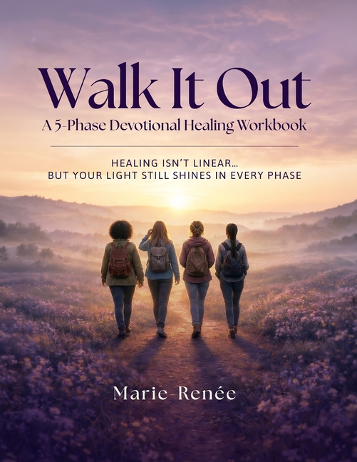 Walk It Out: A 5-Phase Devotional Healing Workbook: Healing, Journaling, and Walking in Wholeness