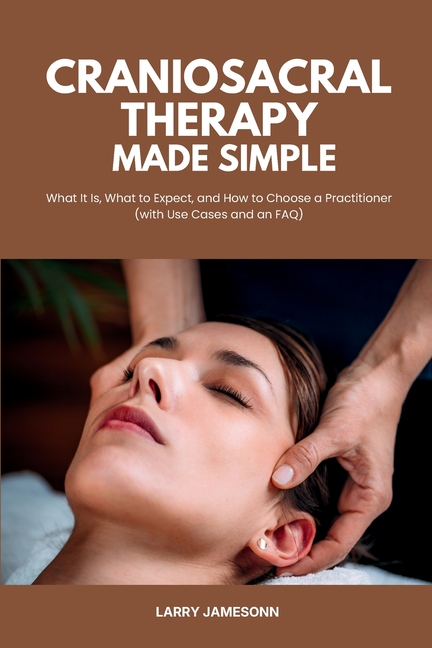 Craniosacral Therapy Made Simple: What It Is, What to Expect, and How to Choose a Practitioner (with Use Cases and an FAQ)
