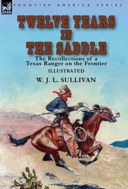 Twelve Years in the Saddle: the Recollections of a Texas Ranger on the Frontier