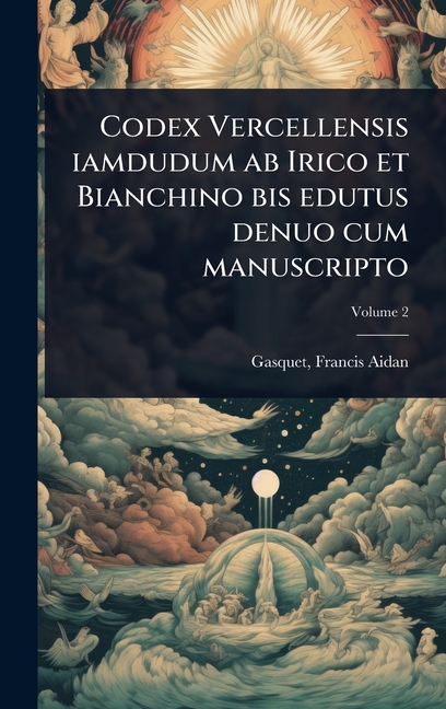 Codex Vercellensis iamdudum ab Irico et Bianchino bis edutus denuo cum manuscripto
