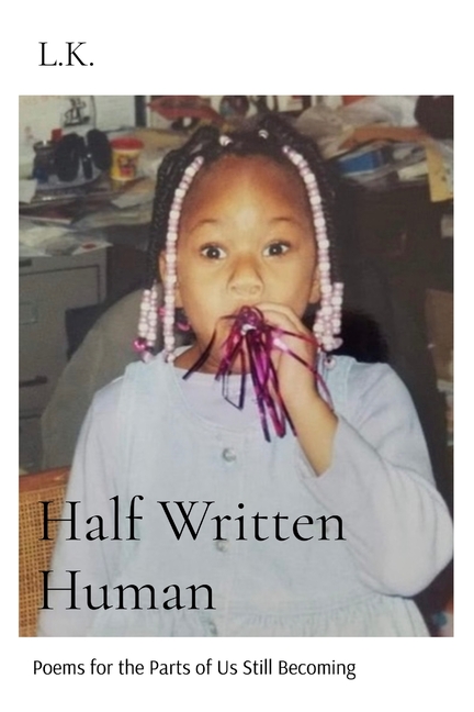 Half Written Human: Poems for the Parts of Us Still Becoming