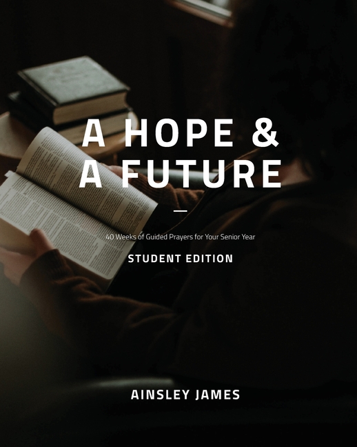 A Hope and a Future - Student Edition: 40 Weeks of Guided Prayer for Senior Year