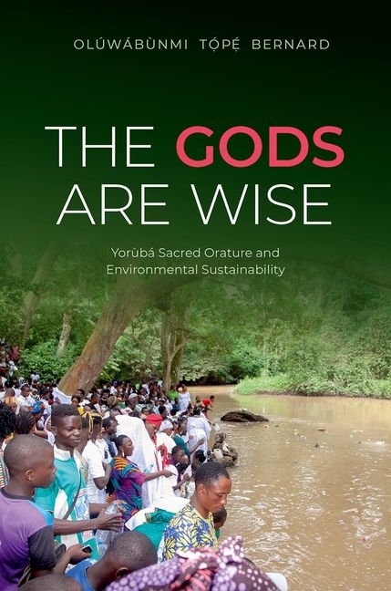 The Gods Are Wise: Yorùbá Sacred Orature and Environmental Sustainability