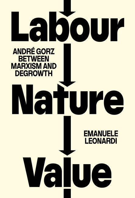 Labour, Nature, Value: Andrã(c) Gorz Between Marxism and Degrowth