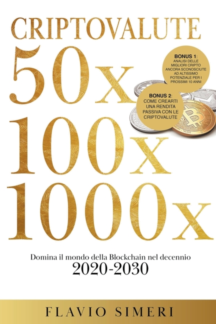 Criptovalute 50X - 100X - 1000X: Domina il mondo della Blockchain nel decennio 2020-2030. BONUS: Analisi delle migliori cripto ancora sconosciute ad a