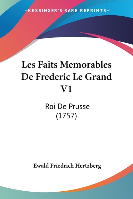 Les Faits Memorables De Frederic Le Grand V1: Roi De Prusse (1757)