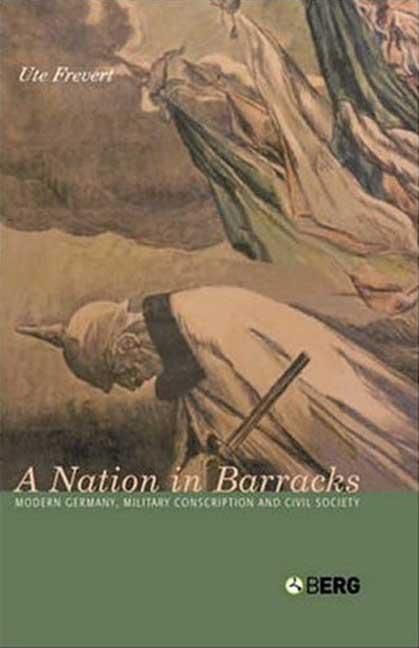 A Nation in Barracks: Conscription, Military Service and Civil Society in Modern Germany