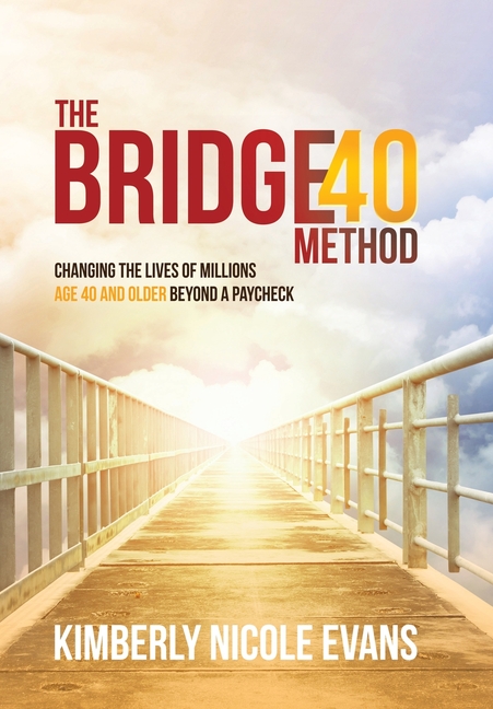 The Bridge40 Method: Changing the Lives of Millions Age 40 and Older Beyond a Paycheck