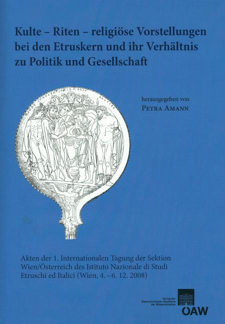 Kulte - Riten - Religiose Vorstellungen Bei Den Etruskern Und Ihr Verhaltnis Zu Politik Und Gesellschaft: Akten Der 1. Internationalen Tagung Der Sekt