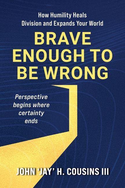 Brave Enough to Be Wrong: How Humility Heals Division and Expands Your World